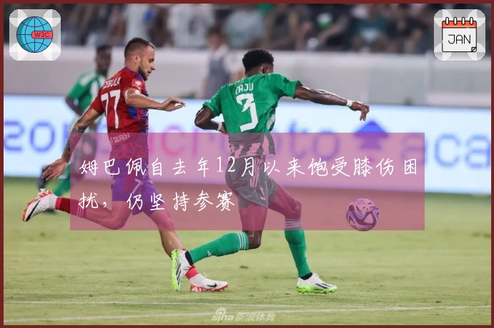 姆巴佩自去年12月以来饱受膝伤困扰，仍坚持参赛